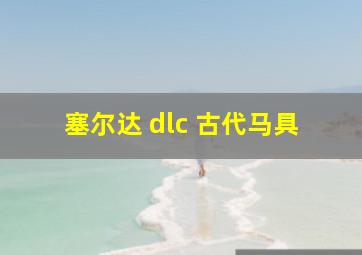 塞尔达 dlc 古代马具